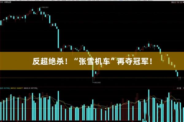 反超绝杀！“张雪机车”再夺冠军！